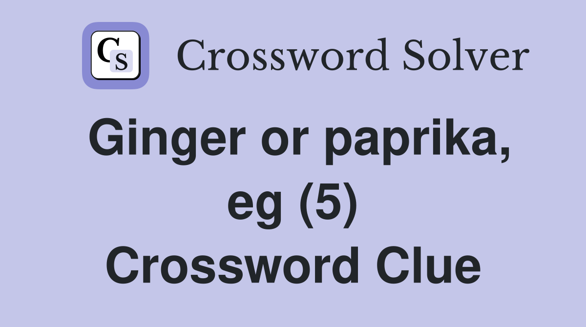 Ginger or paprika, eg (5) Crossword Clue Answers Crossword Solver